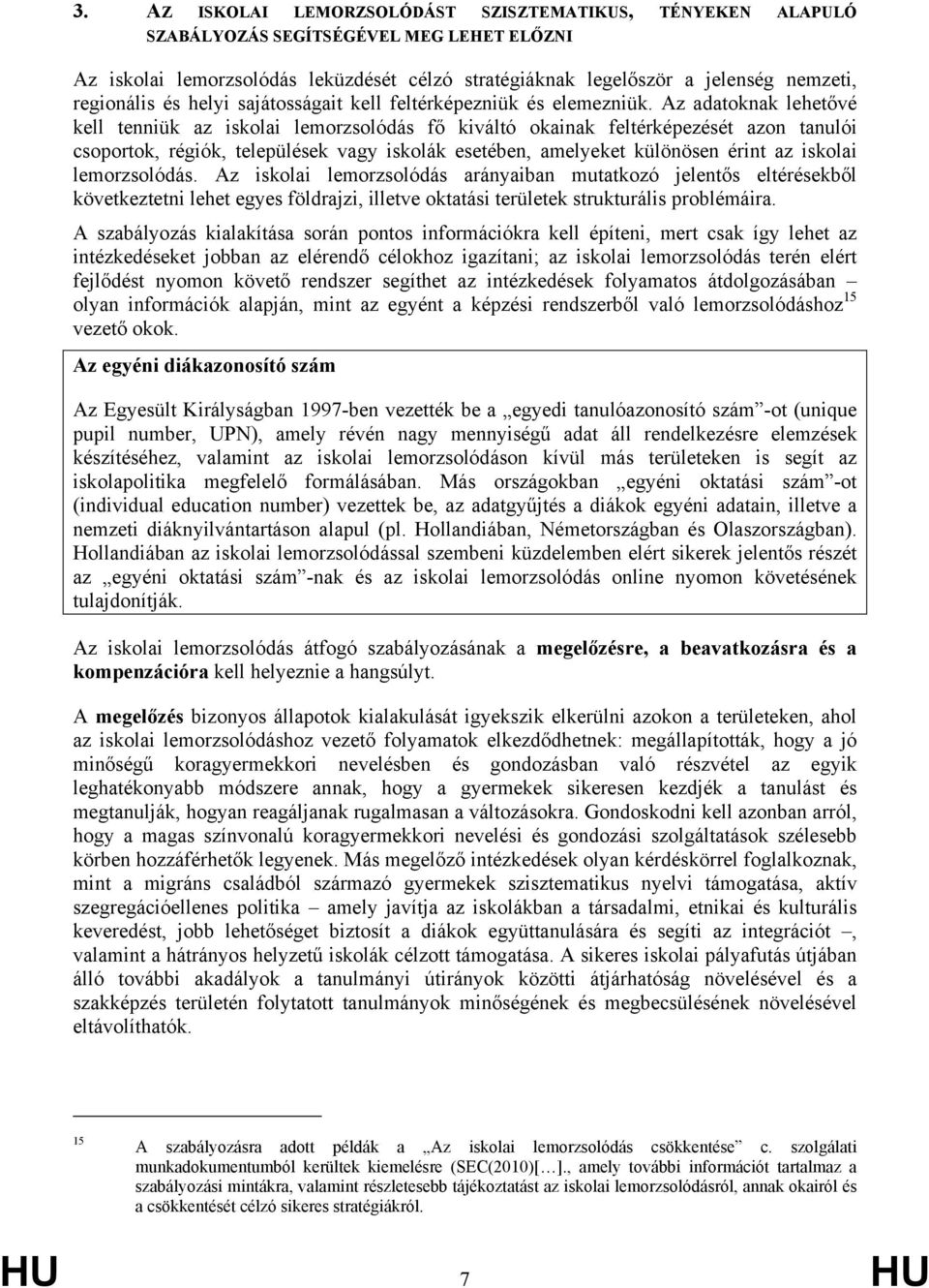 Az adatoknak lehetővé kell tenniük az iskolai lemorzsolódás fő kiváltó okainak feltérképezését azon tanulói csoportok, régiók, települések vagy iskolák esetében, amelyeket különösen érint az iskolai