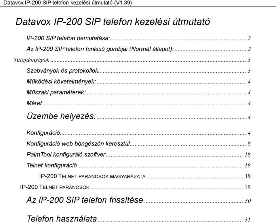 ..3 Működési követelmények:...4 Műszaki paraméterek:...4 Méret...4 Üzembe helyezés:...4 Konfiguráció.