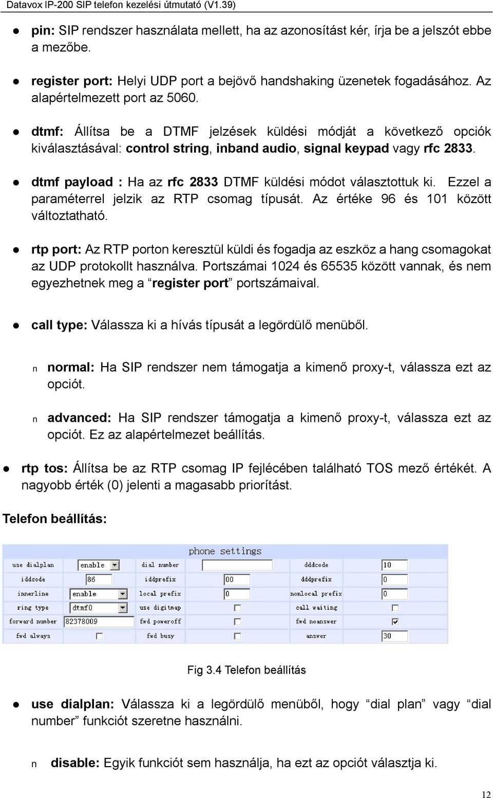 dtmf payload : Ha az rfc 2833 DTMF küldési módot választottuk ki. Ezzel a paraméterrel jelzik az RTP csomag típusát. Az értéke 96 és 101 között változtatható.