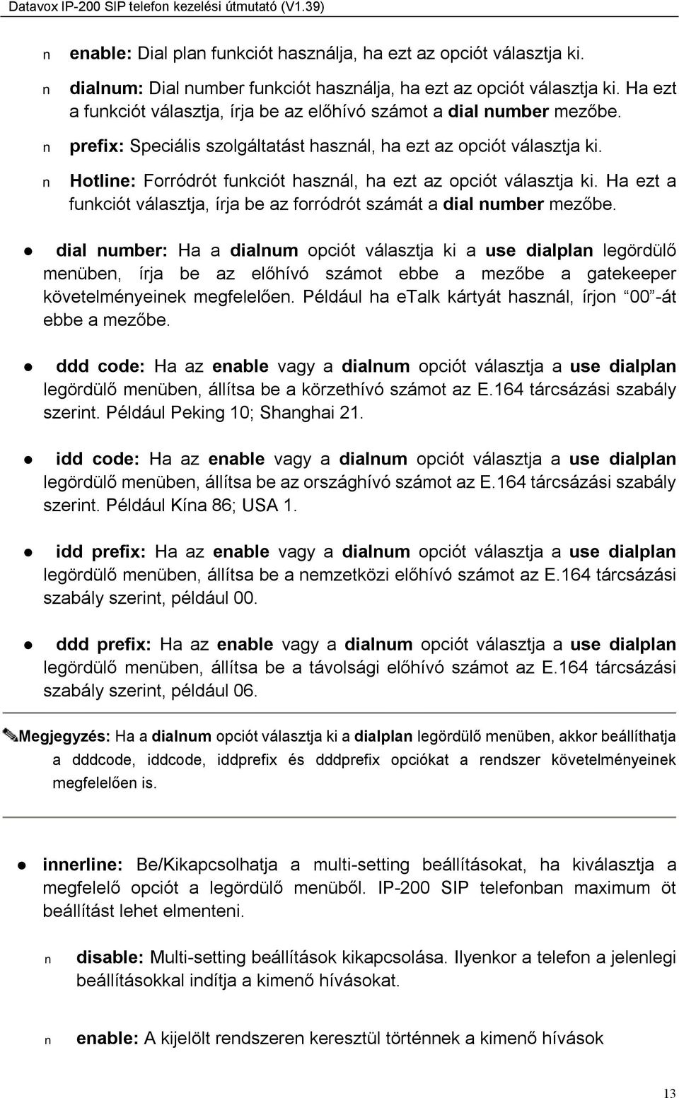 Hotline: Forródrót funkciót használ, ha ezt az opciót választja ki. Ha ezt a funkciót választja, írja be az forródrót számát a dial number mezőbe.