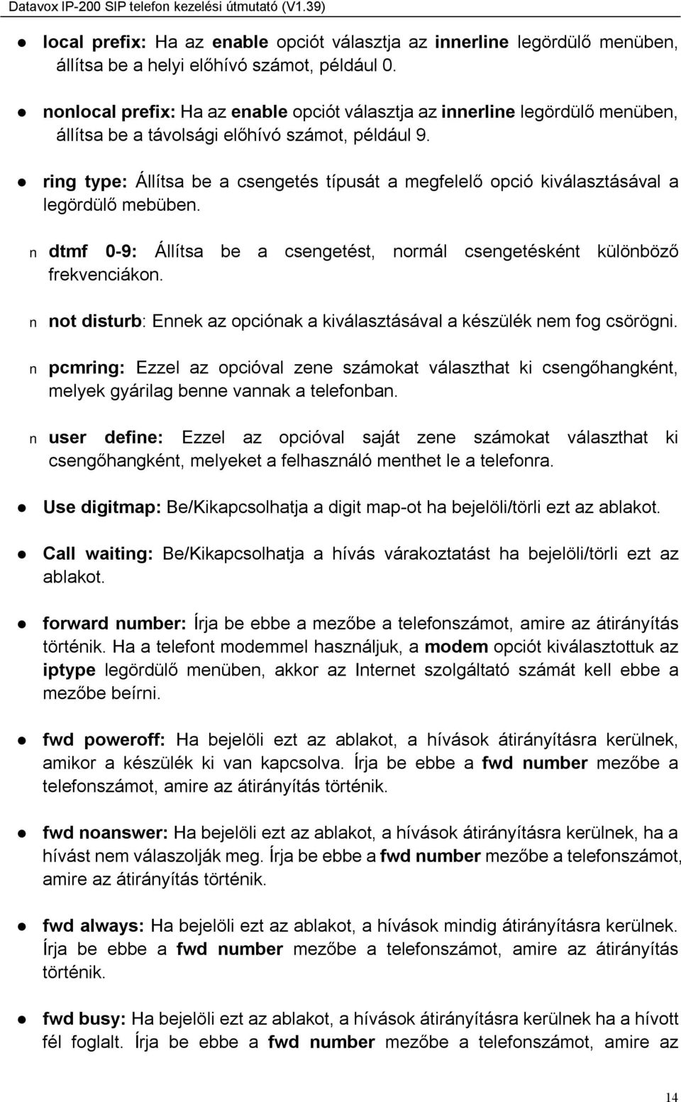 ring type: Állítsa be a csengetés típusát a megfelelő opció kiválasztásával a legördülő mebüben. dtmf 0-9: Állítsa be a csengetést, normál csengetésként különböző frekvenciákon.