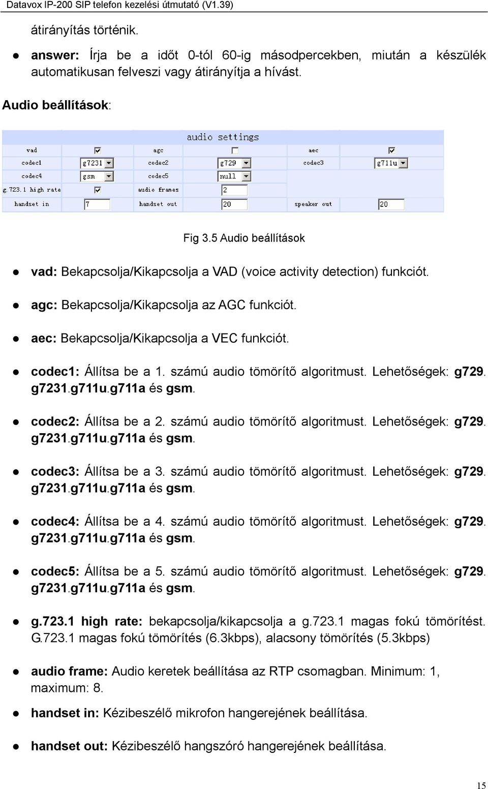 codec1: Állítsa be a 1. számú audio tömörítő algoritmust. Lehetőségek: g729 g7231 g711u g711a és gsm. codec2: Állítsa be a 2. számú audio tömörítő algoritmust. Lehetőségek: g729 g7231 g711u g711a és gsm. codec3: Állítsa be a 3.