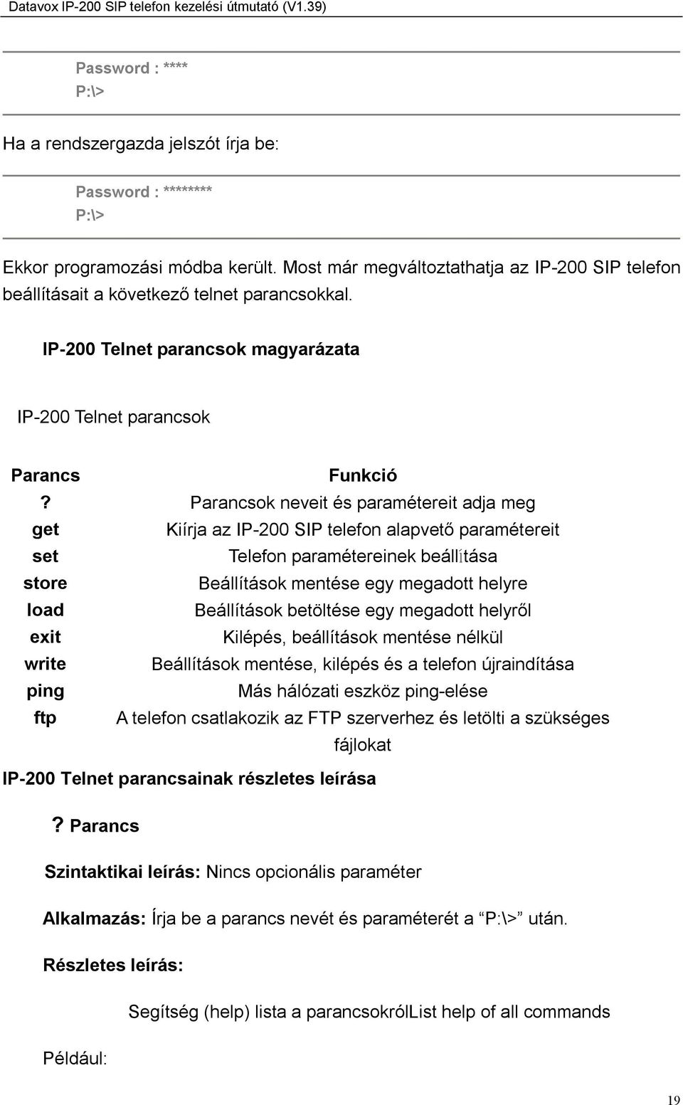Parancsok neveit és paramétereit adja meg get Kiírja az IP-200 SIP telefon alapvető paramétereit set Telefon paramétereinek beáll tása store Beállítások mentése egy megadott helyre load Beállítások