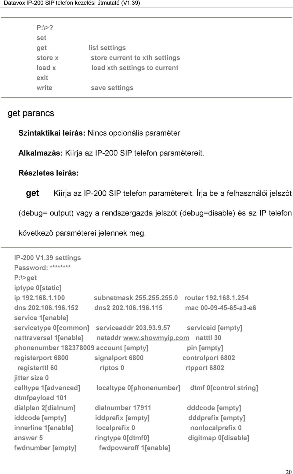 Írja be a felhasználói jelszót (debug= output) vagy a rendszergazda jelszót (debug=disable) és az IP telefon következő paraméterei jelennek meg. IP-200 V1.