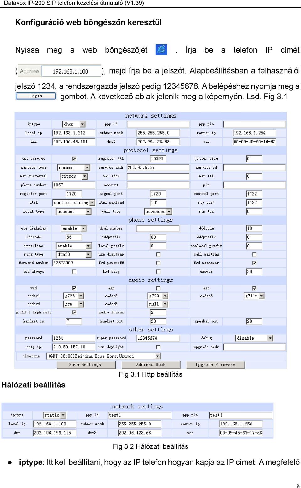 Alapbeállításban a felhasználói jelszó 1234, a rendszergazda jelszó pedig 12345678.