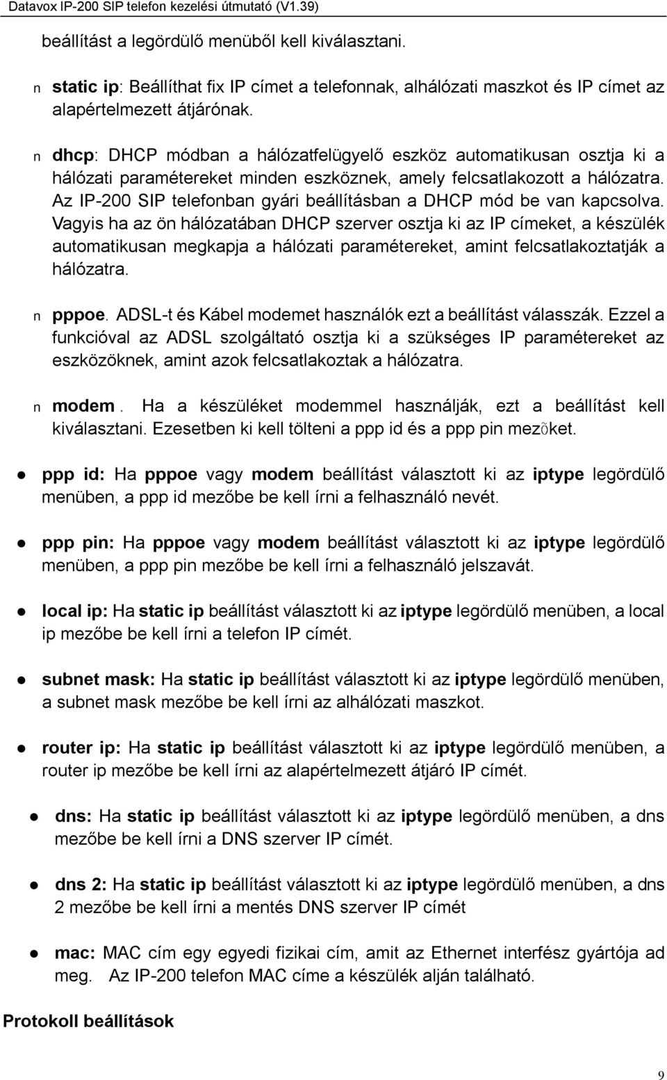 Az IP-200 SIP telefonban gyári beállításban a DHCP mód be van kapcsolva.