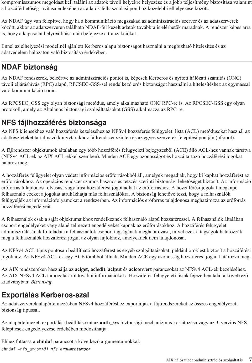 Az NDAF úgy van felépítve, hogy ha a kommunikáció megszakad az adminisztrációs szerver és az adatszerverek között, akkor az adatszerveren található NDAF-fel kezelt adatok továbbra is elérhetők