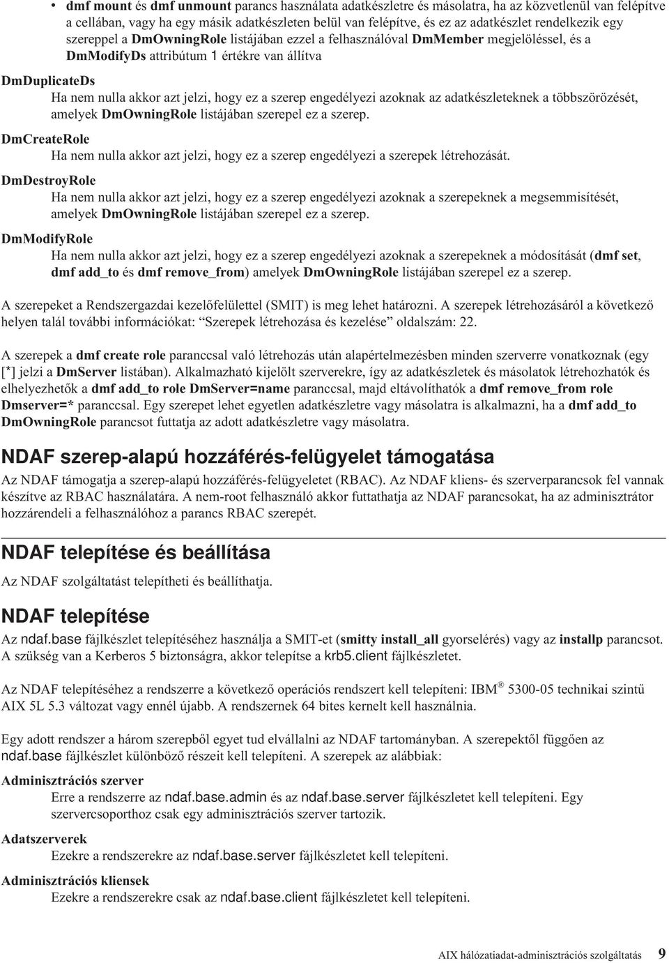 a szerep engedélyezi azoknak az adatkészleteknek a többszörözését, amelyek DmOwningRole listájában szerepel ez a szerep.