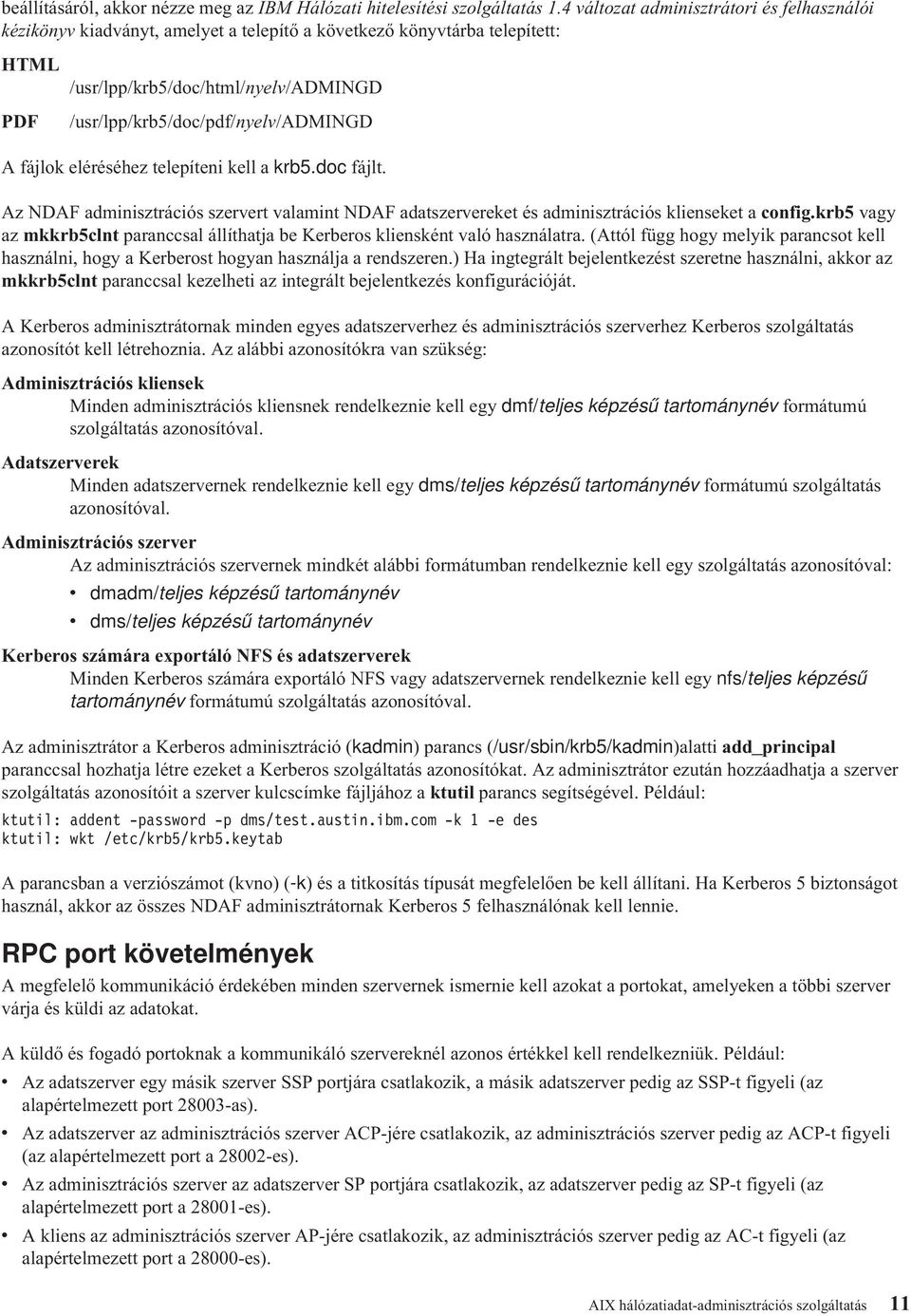 A fájlok eléréséhez telepíteni kell a krb5.doc fájlt. Az NDAF adminisztrációs szervert valamint NDAF adatszervereket és adminisztrációs klienseket a config.