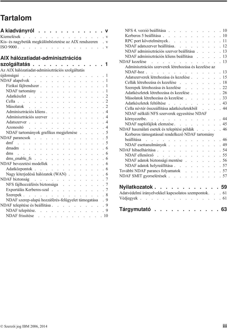 ............. 2 Cella................ 2 Másolatok.............. 2 Adminisztrációs kliens........... 4 Adminisztrációs szerver.......... 4 Adatszerver.............. 4 Azonosító.