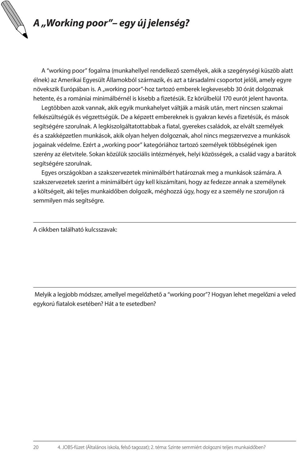 növekszik Európában is. A working poor -hoz tartozó emberek legkevesebb 30 órát dolgoznak hetente, és a romániai minimálbérnél is kisebb a fizetésük. Ez körülbelül 170 eurót jelent havonta.