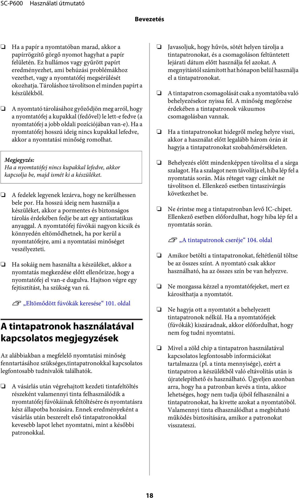 A nyomtató tárolásához győződjön meg arról, hogy a nyomtatófej a kupakkal (fedővel) le lett-e fedve (a nyomtatófej a jobb oldali pozíciójában van-e).