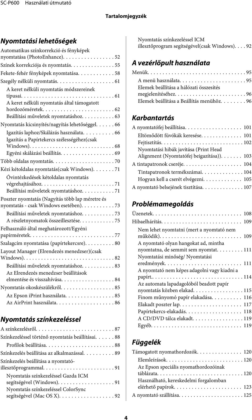 .. 63 Nyomtatás kicsinyítés/nagyítás lehetőséggel...... 66 Igazítás laphoz/skálázás használata... 66 Igazítás a Papírtekercs szélességéhez(csak Windows)... 68 Egyéni skálázási beállítás.