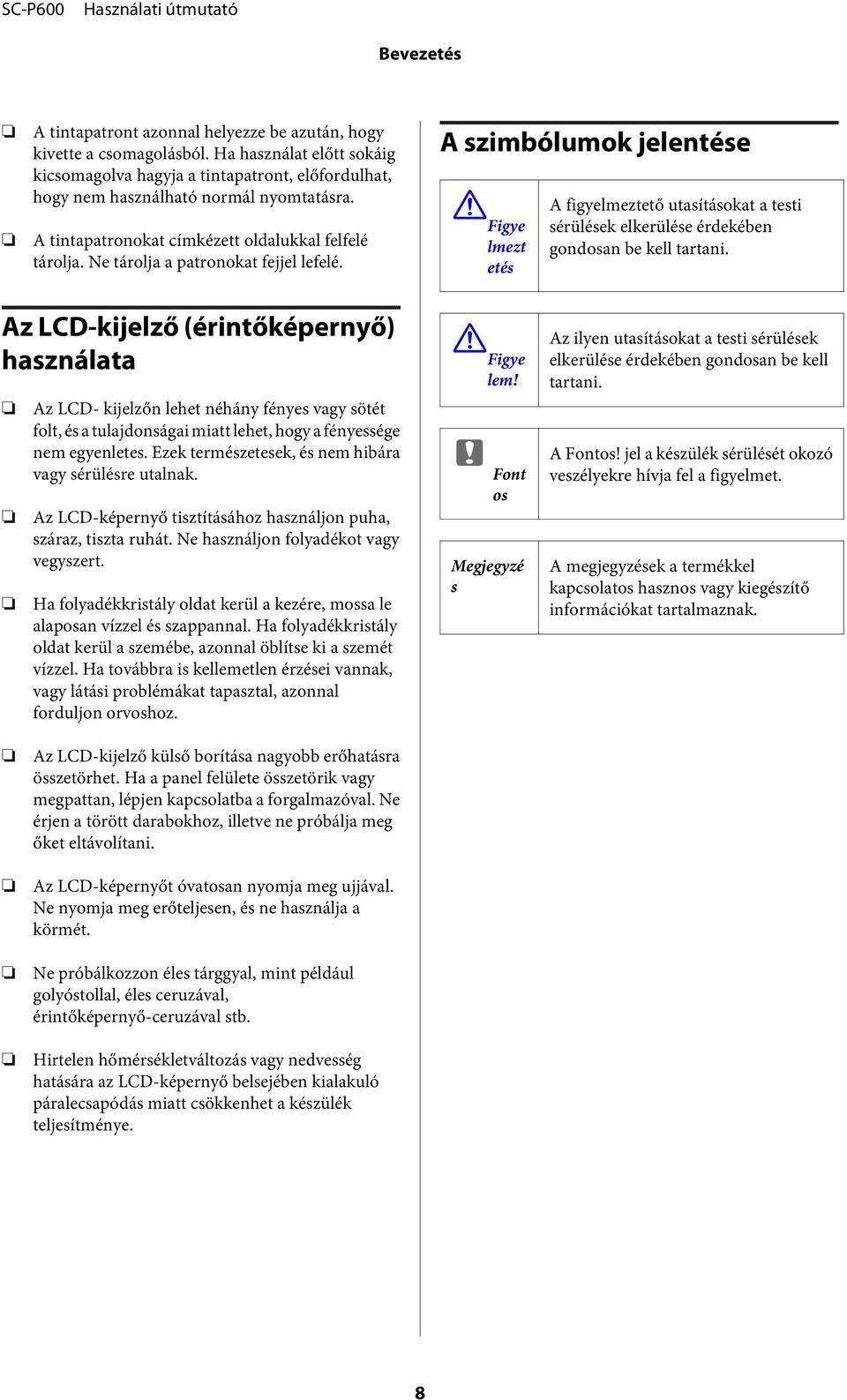 Figye lmezt etés A figyelmeztető utasításokat a testi sérülések elkerülése érdekében gondosan be kell tartani.