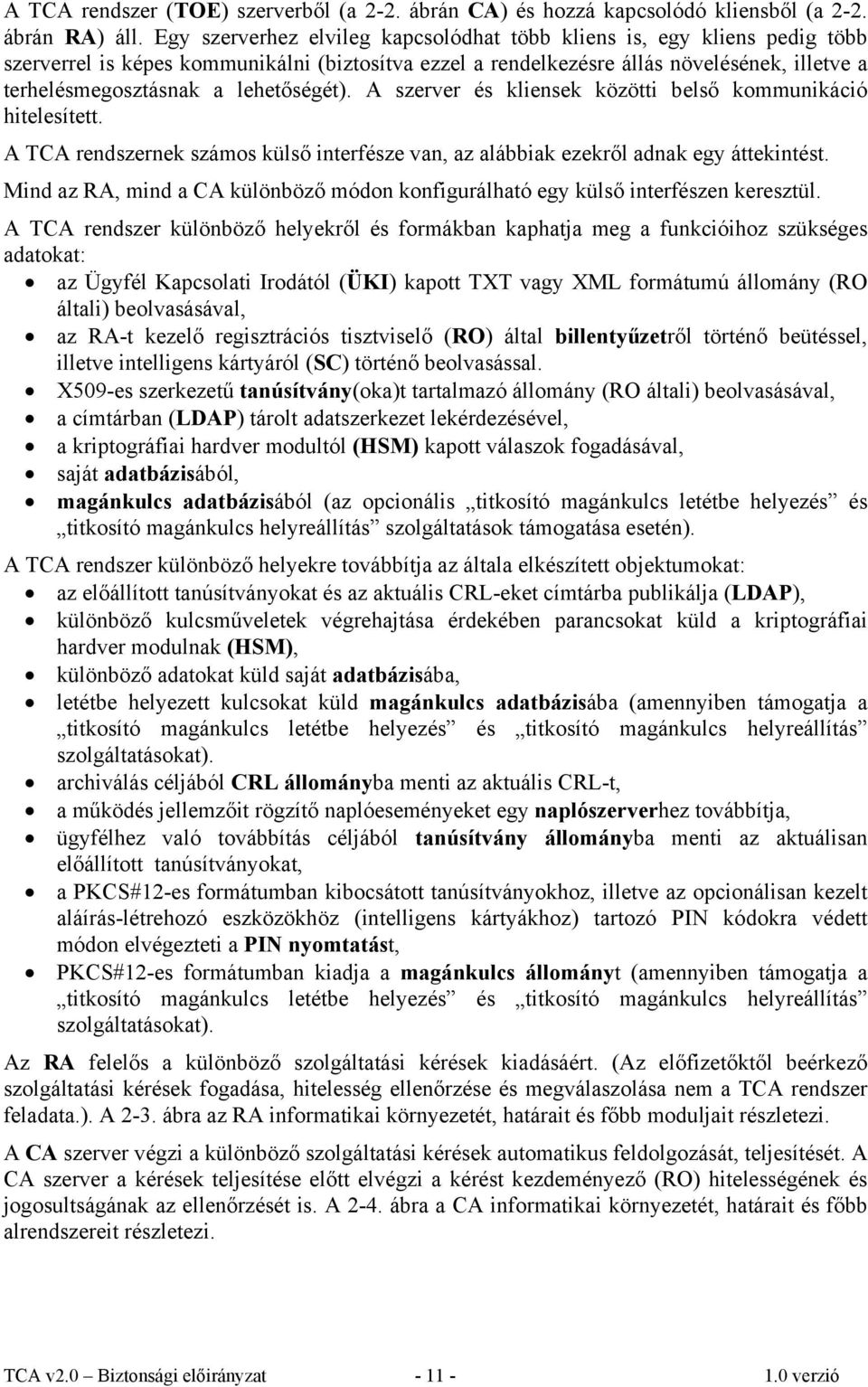 lehetőségét). A szerver és kliensek közötti belső kommunikáció hitelesített. A TCA rendszernek számos külső interfésze van, az alábbiak ezekről adnak egy áttekintést.