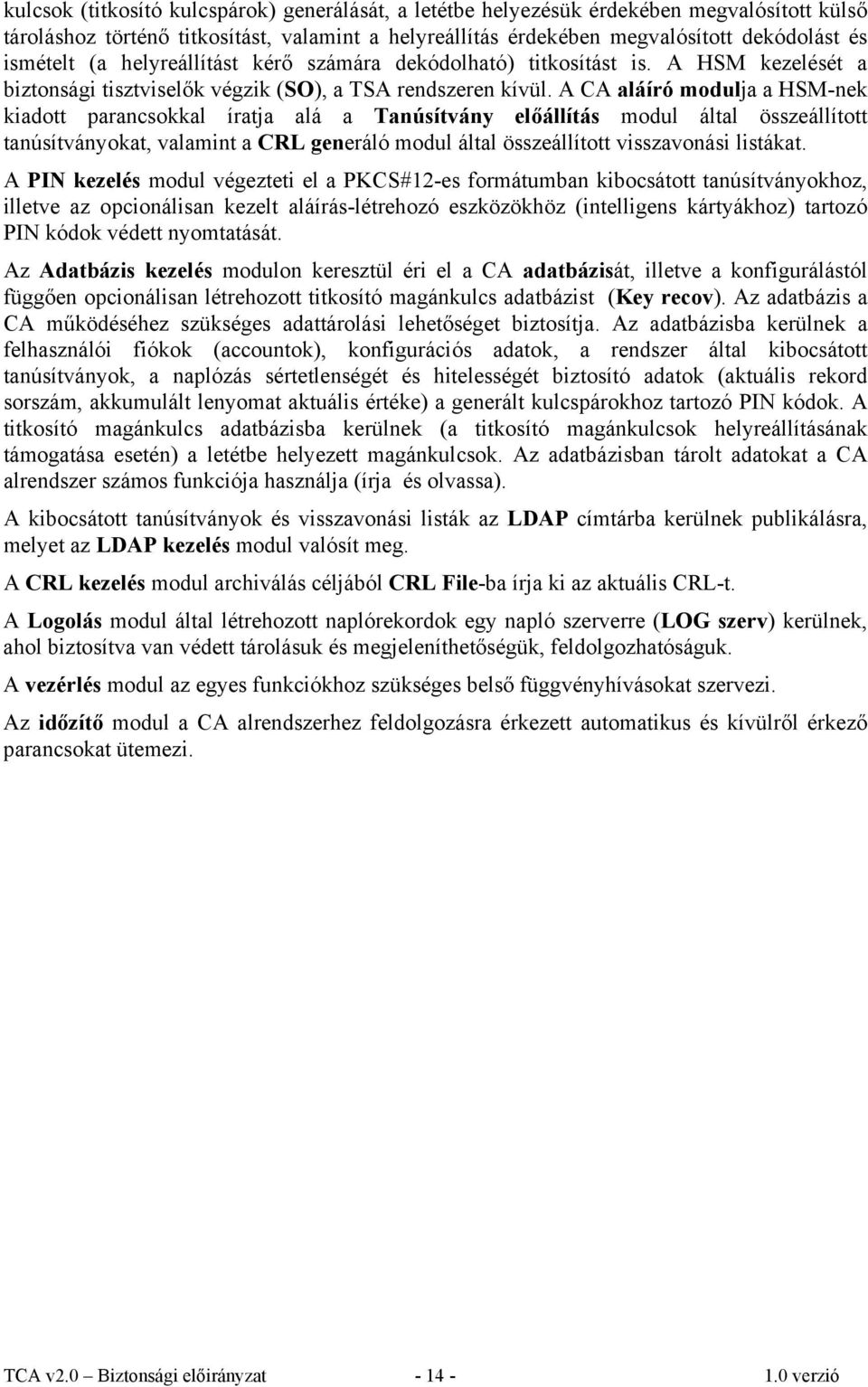 A CA aláíró modulja a HSM-nek kiadott parancsokkal íratja alá a Tanúsítvány előállítás modul által összeállított tanúsítványokat, valamint a CRL generáló modul által összeállított visszavonási