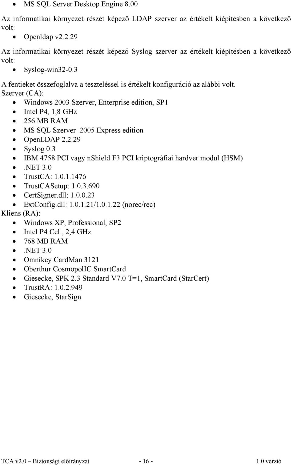 Szerver (CA): Windows 2003 Szerver, Enterprise edition, SP1 Intel P4, 1,8 GHz 256 MB RAM MS SQL Szerver 2005 Express edition OpenLDAP 2.2.29 Syslog 0.