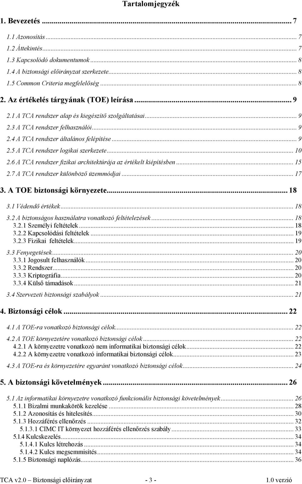 .. 10 2.6 A TCA rendszer fizikai architektúrája az értékelt kiépítésben... 15 2.7 A TCA rendszer különböző üzemmódjai... 17 3. A TOE biztonsági környezete... 18 3.