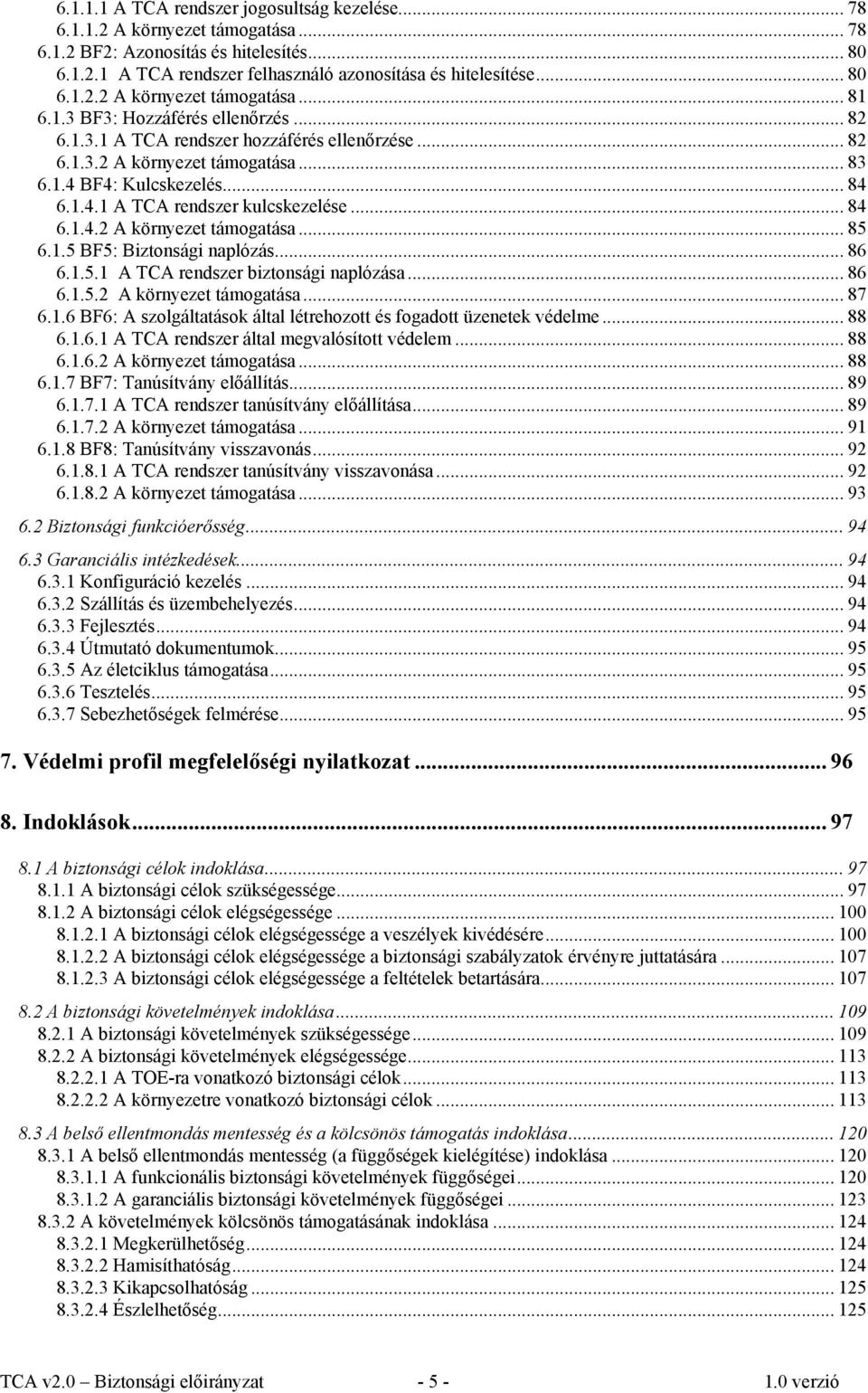 1.5 BF5: Biztonsági naplózás... 86 6.1.5.1 A TCA rendszer biztonsági naplózása... 86 6.1.5.2 A környezet támogatása... 87 6.1.6 BF6: A szolgáltatások által létrehozott és fogadott üzenetek védelme.