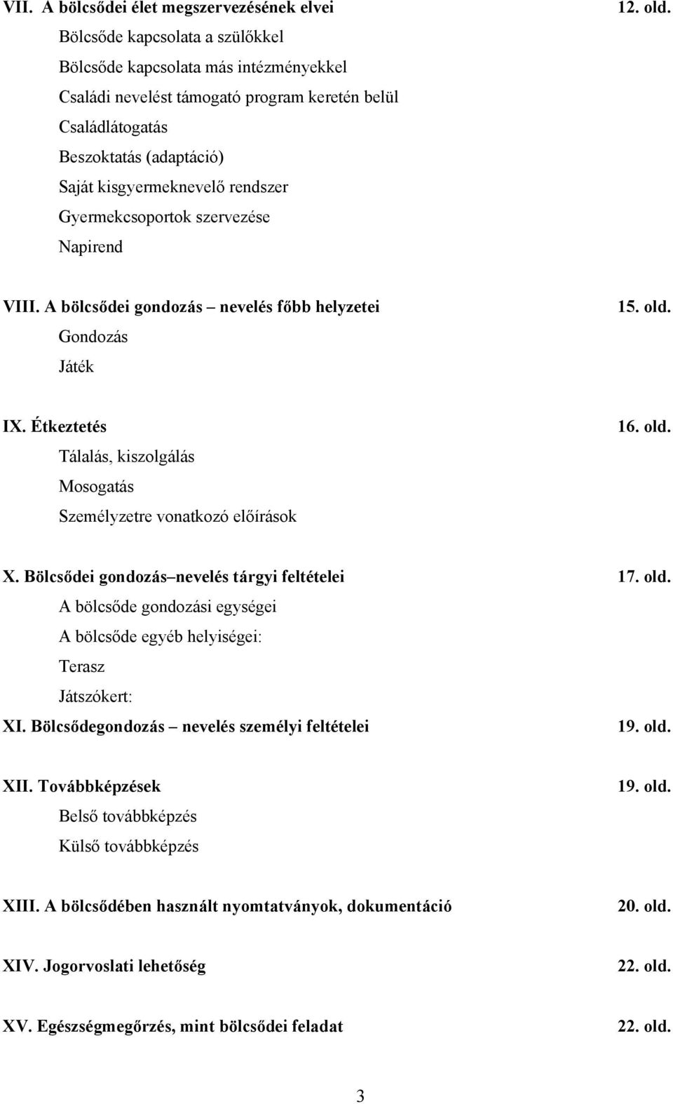 Étkeztetés Tálalás, kiszolgálás Mosogatás Személyzetre vonatkozó előírások 16. old. X. Bölcsődei gondozás nevelés tárgyi feltételei 17. old. A bölcsőde gondozási egységei A bölcsőde egyéb helyiségei: Terasz Játszókert: XI.