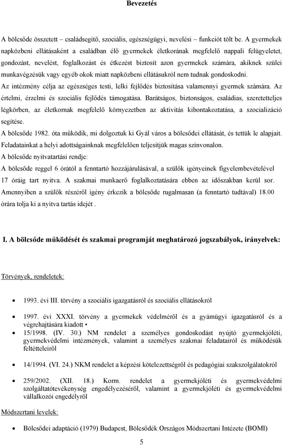 munkavégzésük vagy egyéb okok miatt napközbeni ellátásukról nem tudnak gondoskodni. Az intézmény célja az egészséges testi, lelki fejlődés biztosítása valamennyi gyermek számára.