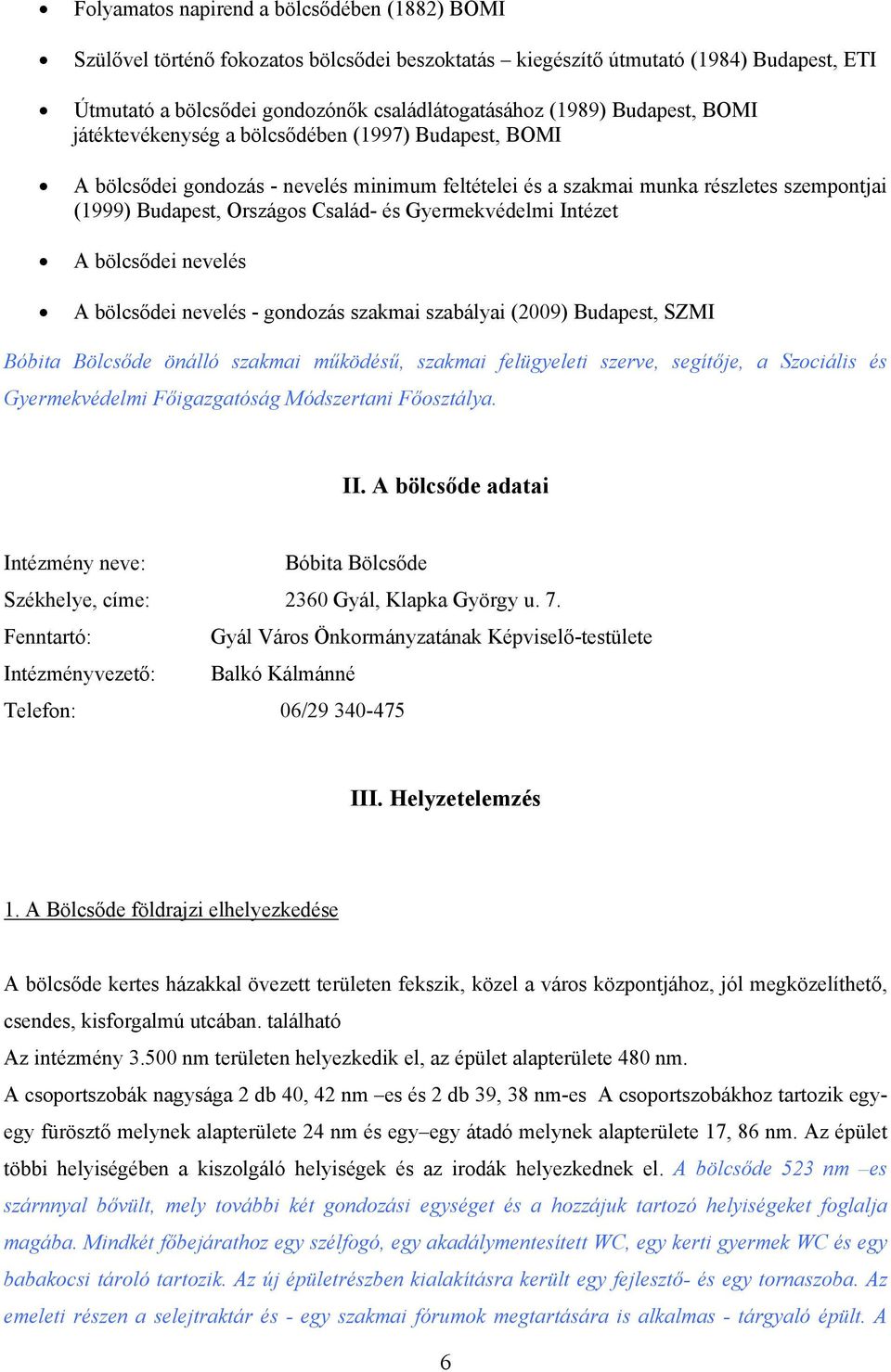 Gyermekvédelmi Intézet A bölcsődei nevelés A bölcsődei nevelés - gondozás szakmai szabályai (2009) Budapest, SZMI Bóbita Bölcsőde önálló szakmai működésű, szakmai felügyeleti szerve, segítője, a