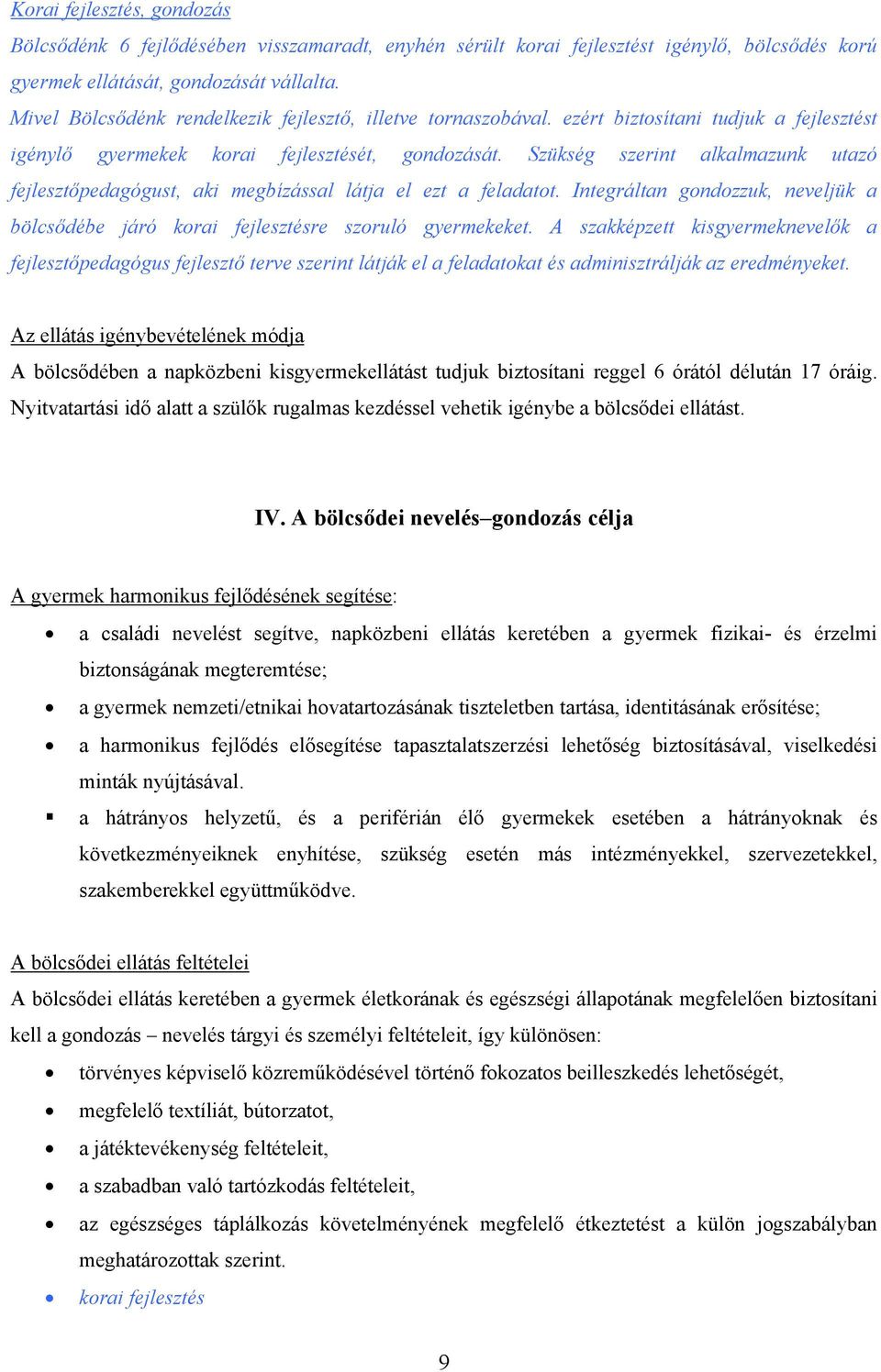 Szükség szerint alkalmazunk utazó fejlesztőpedagógust, aki megbízással látja el ezt a feladatot. Integráltan gondozzuk, neveljük a bölcsődébe járó korai fejlesztésre szoruló gyermekeket.