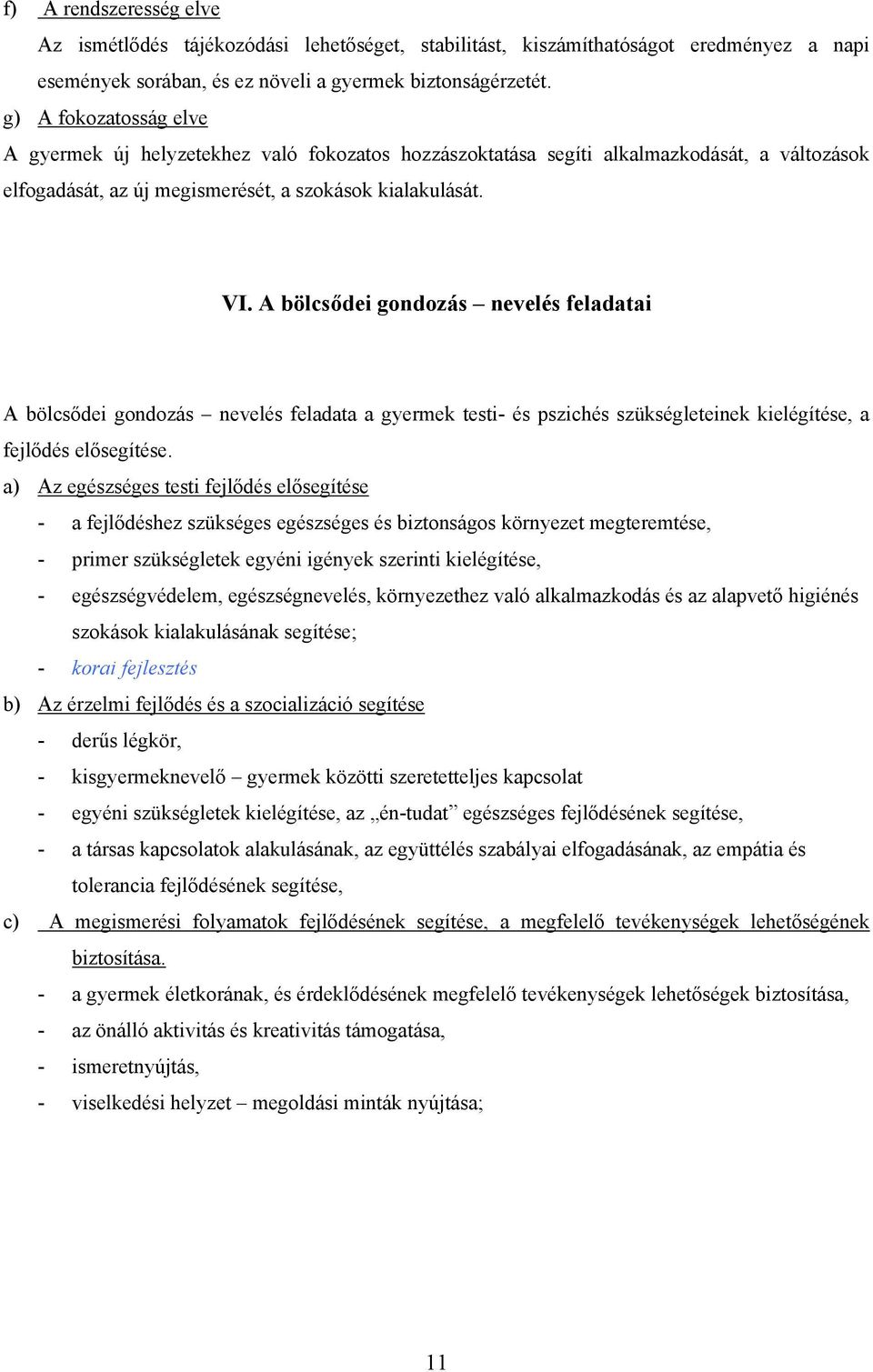 A bölcsődei gondozás nevelés feladatai A bölcsődei gondozás nevelés feladata a gyermek testi- és pszichés szükségleteinek kielégítése, a fejlődés elősegítése.