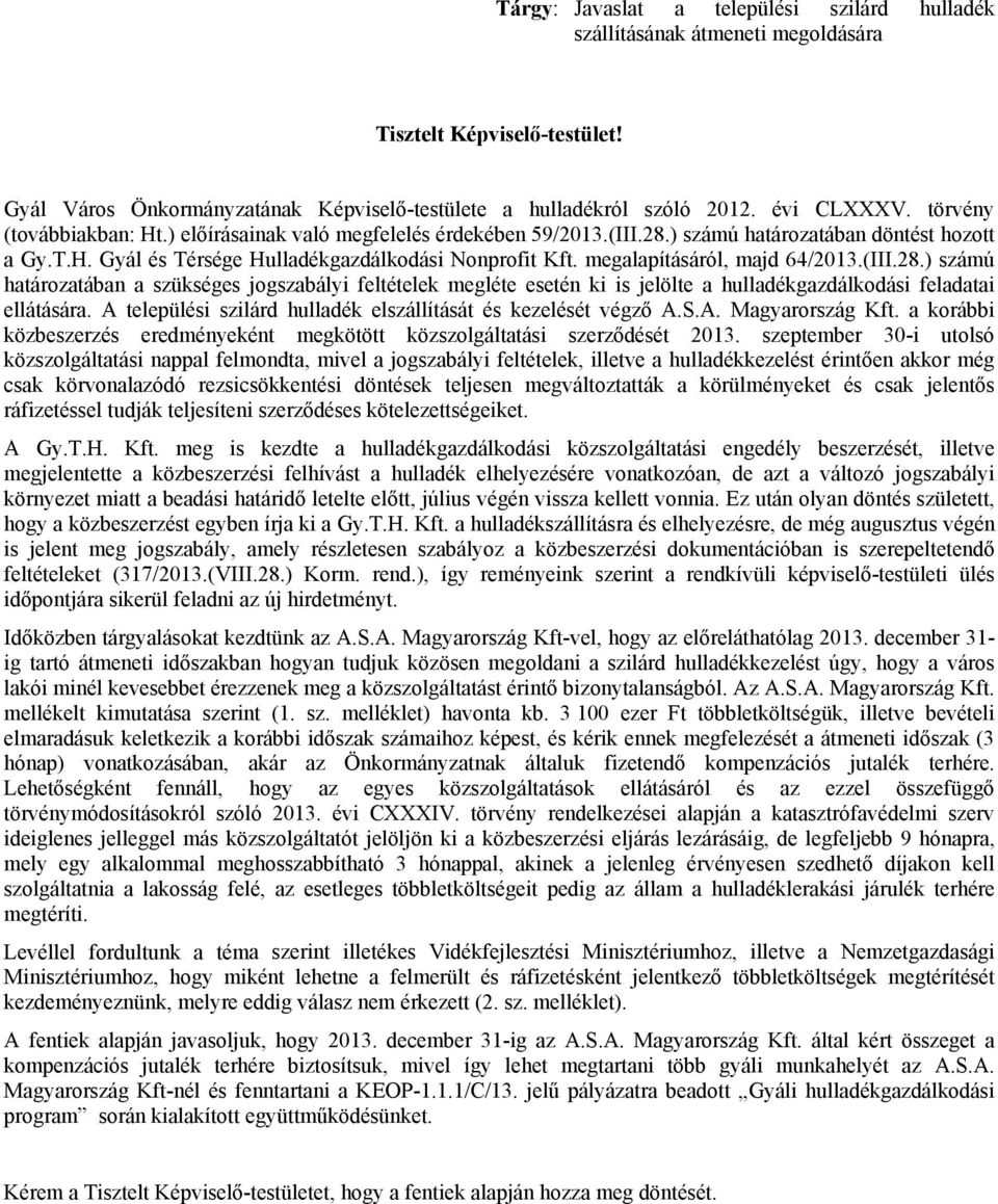 megalapításáról, majd 64/2013.(III.28.) számú határozatában a szükséges jogszabályi feltételek megléte esetén ki is jelölte a hulladékgazdálkodási feladatai ellátására.