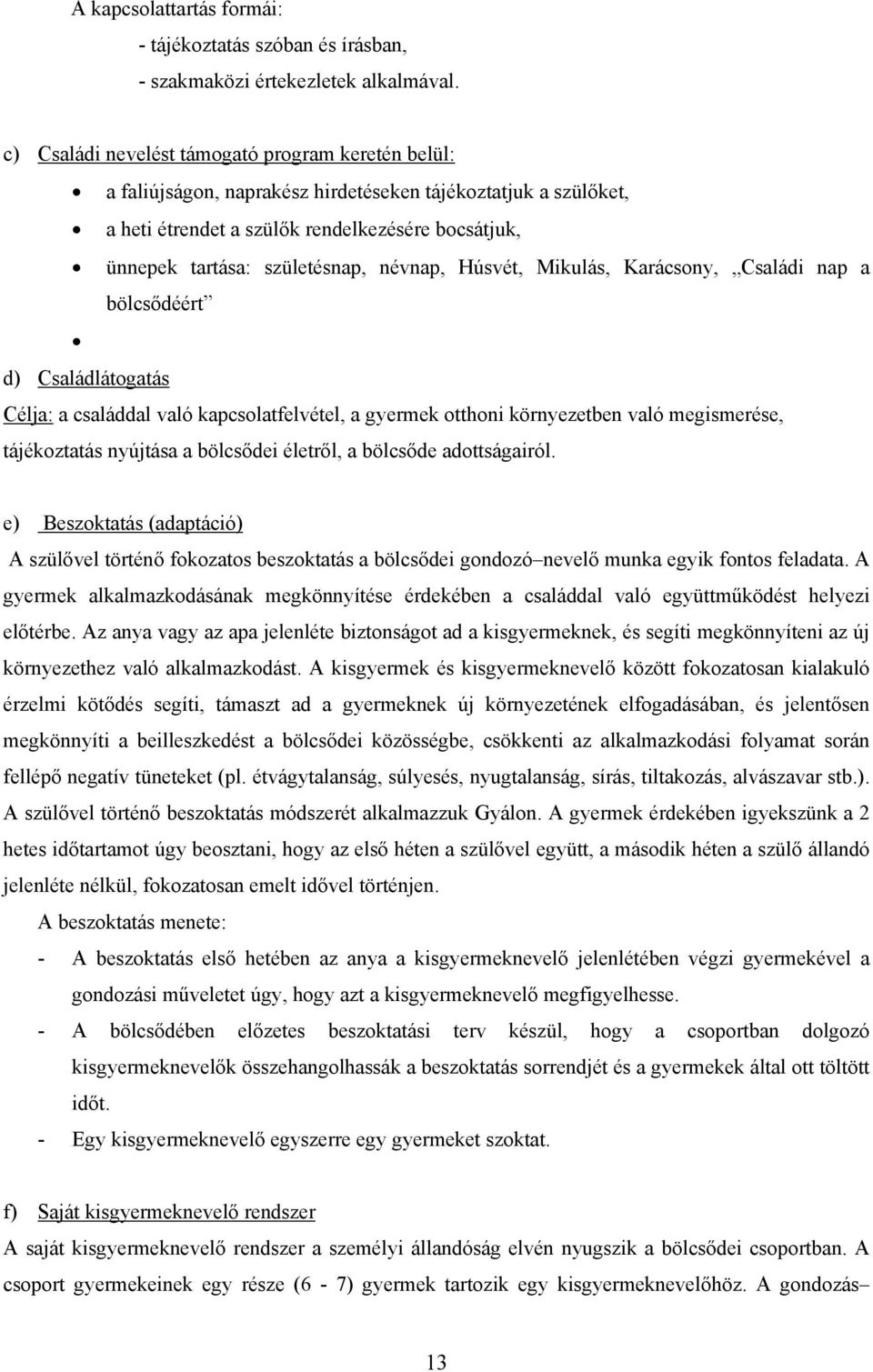 névnap, Húsvét, Mikulás, Karácsony, Családi nap a bölcsődéért d) Családlátogatás Célja: a családdal való kapcsolatfelvétel, a gyermek otthoni környezetben való megismerése, tájékoztatás nyújtása a