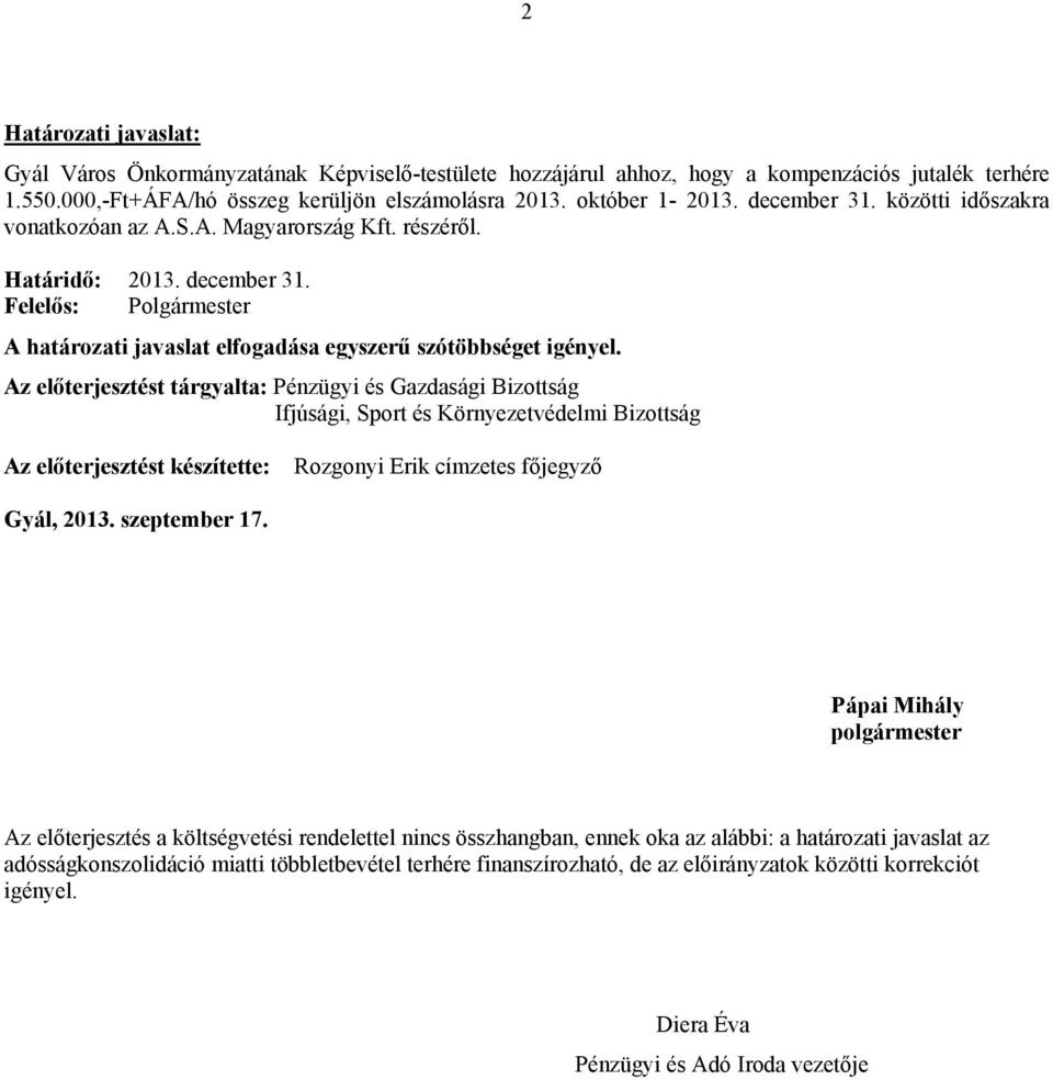 Az előterjesztést tárgyalta: Pénzügyi és Gazdasági Bizottság Ifjúsági, Sport és Környezetvédelmi Bizottság Az előterjesztést készítette: Rozgonyi Erik címzetes főjegyző Gyál, 2013. szeptember 17.