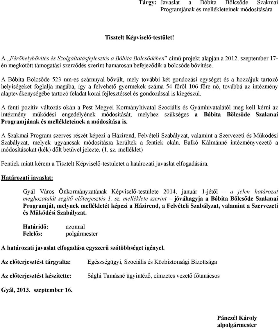 A Bóbita Bölcsőde 523 nm-es szárnnyal bővült, mely további két gondozási egységet és a hozzájuk tartozó helyiségeket foglalja magába, így a felvehető gyermekek száma 54 főről 106 főre nő, továbbá az