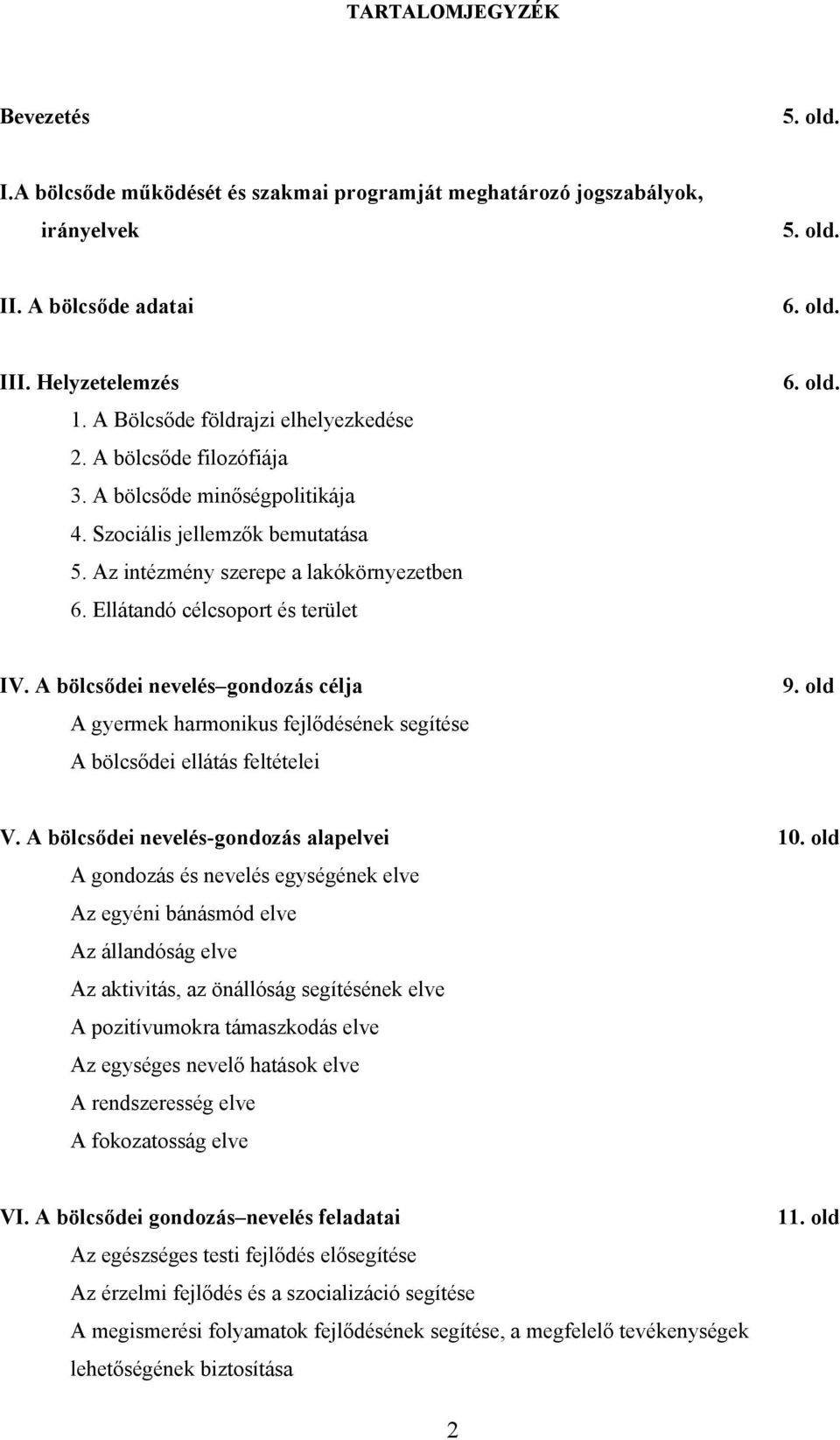 Ellátandó célcsoport és terület 6. old. IV. A bölcsődei nevelés gondozás célja A gyermek harmonikus fejlődésének segítése A bölcsődei ellátás feltételei 9. old V.