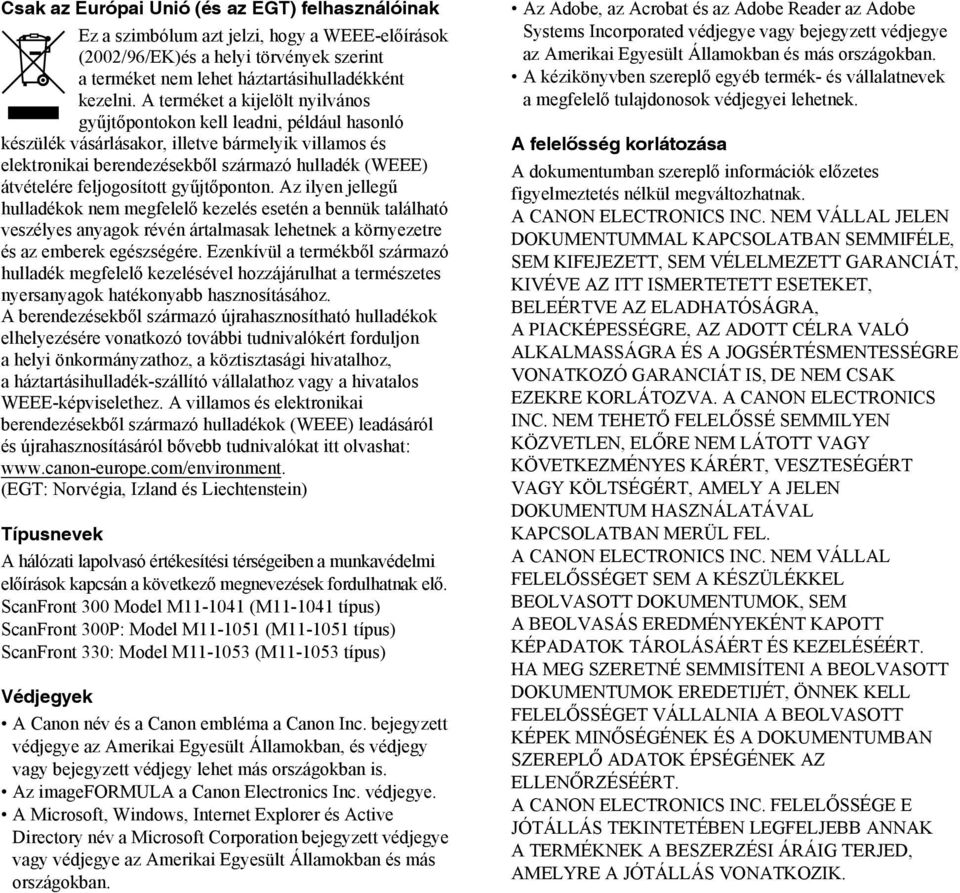 feljogosított gyűjtőponton. Az ilyen jellegű hulladékok nem megfelelő kezelés esetén a bennük található veszélyes anyagok révén ártalmasak lehetnek a környezetre és az emberek egészségére.