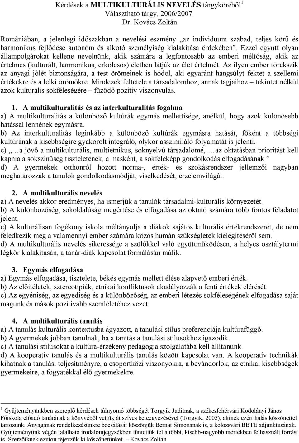 Ezzel együtt olyan állampolgárokat kellene nevelnünk, akik számára a legfontosabb az emberi méltóság, akik az értelmes (kulturált, harmonikus, erkölcsös) életben látják az élet értelmét.