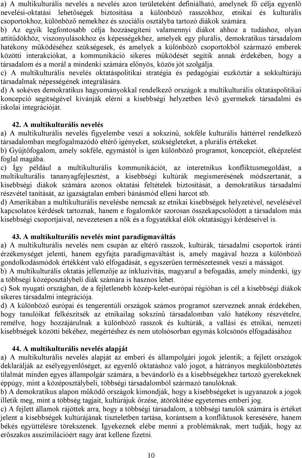 b) Az egyik legfontosabb célja hozzásegíteni valamennyi diákot ahhoz a tudáshoz, olyan attitűdökhöz, viszonyulásokhoz és képességekhez, amelyek egy plurális, demokratikus társadalom hatékony