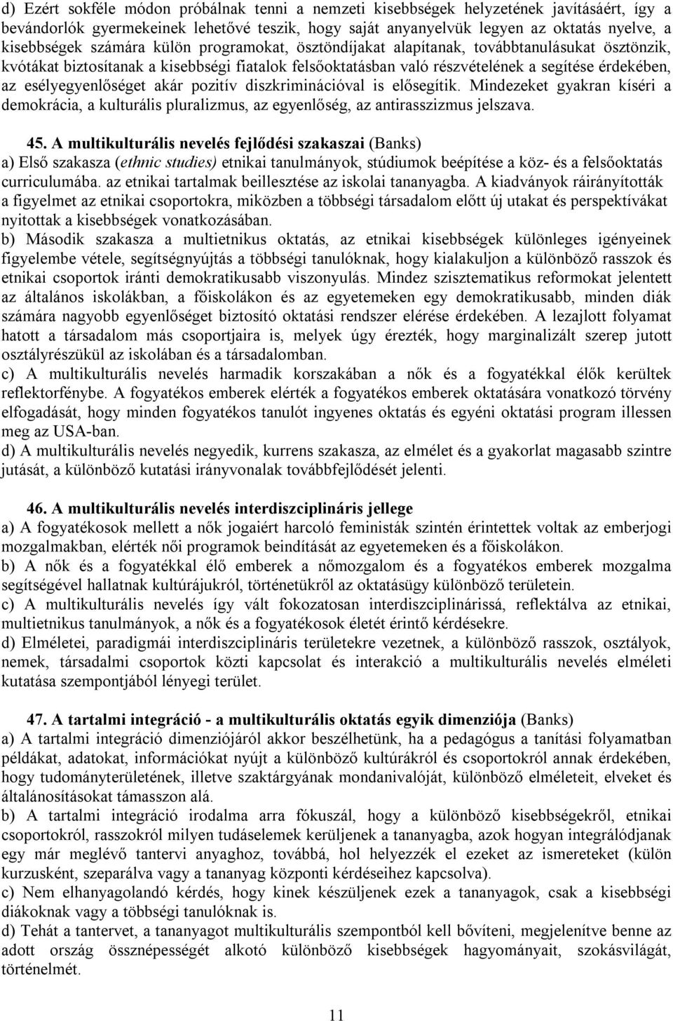 esélyegyenlőséget akár pozitív diszkriminációval is elősegítik. Mindezeket gyakran kíséri a demokrácia, a kulturális pluralizmus, az egyenlőség, az antirasszizmus jelszava. 45.