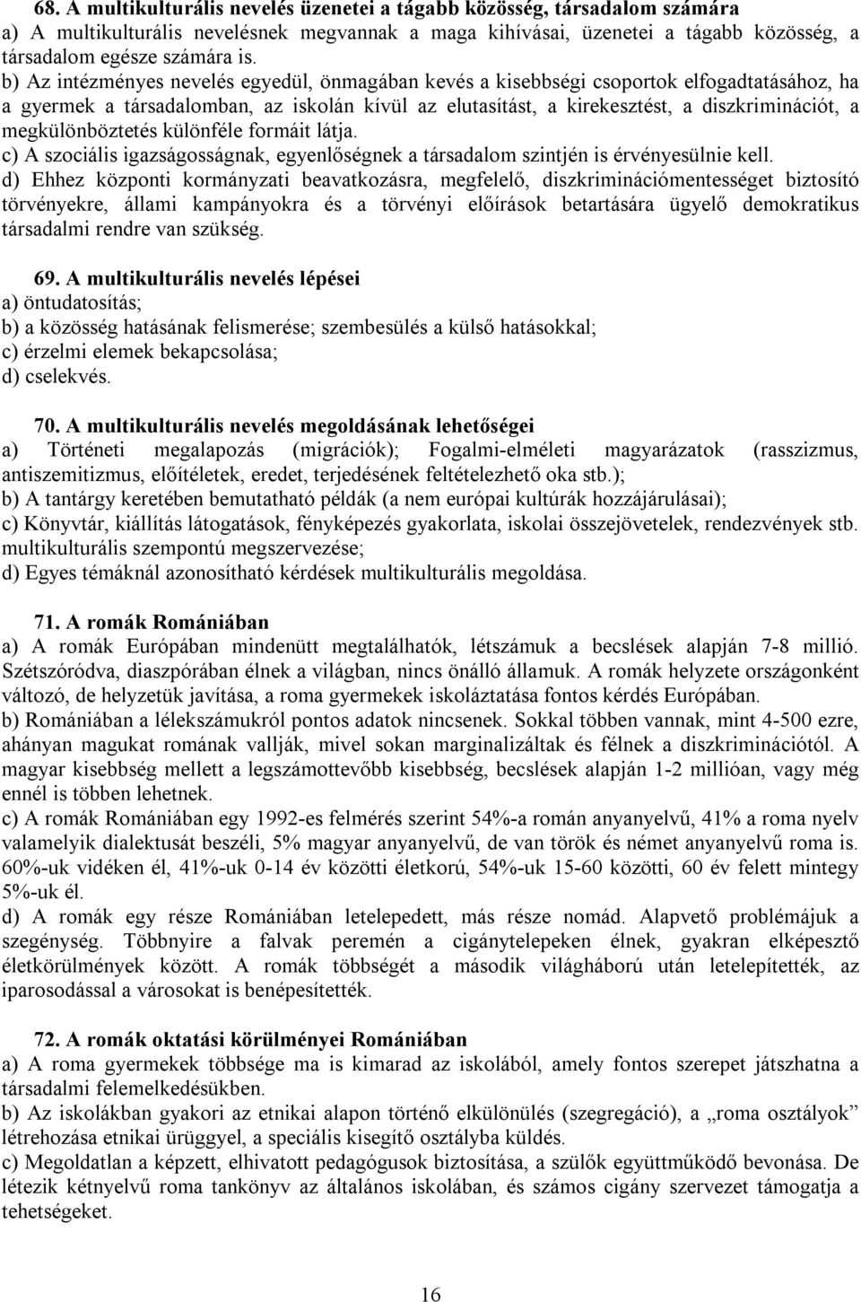 megkülönböztetés különféle formáit látja. c) A szociális igazságosságnak, egyenlőségnek a társadalom szintjén is érvényesülnie kell.