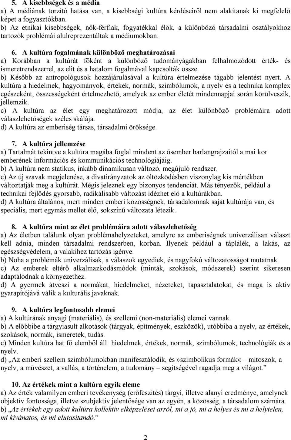 A kultúra fogalmának különböző meghatározásai a) Korábban a kultúrát főként a különböző tudományágakban felhalmozódott érték és ismeretrendszerrel, az elit és a hatalom fogalmával kapcsolták össze.