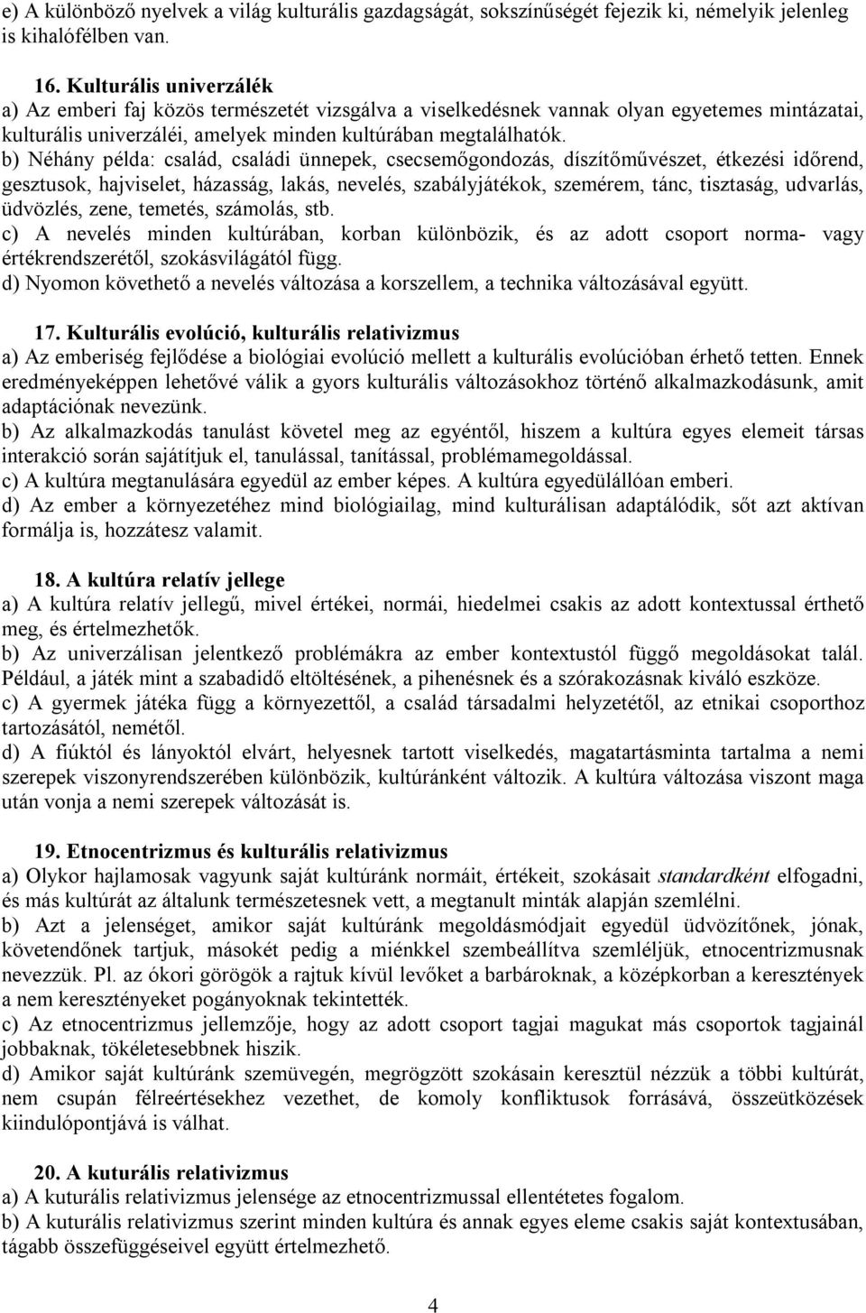 b) Néhány példa: család, családi ünnepek, csecsemőgondozás, díszítőművészet, étkezési időrend, gesztusok, hajviselet, házasság, lakás, nevelés, szabályjátékok, szemérem, tánc, tisztaság, udvarlás,