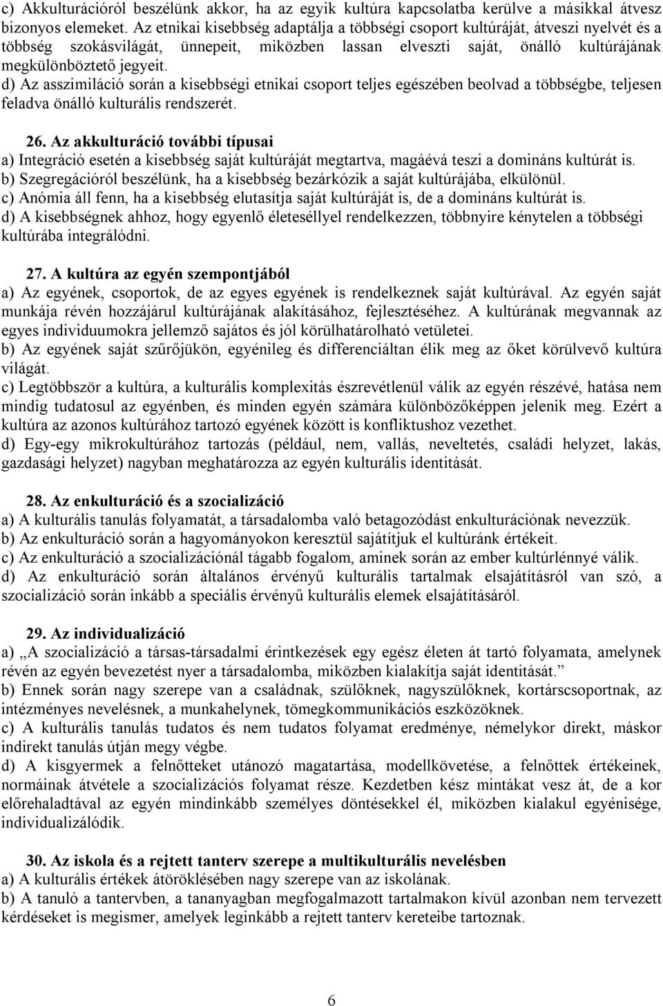 d) Az asszimiláció során a kisebbségi etnikai csoport teljes egészében beolvad a többségbe, teljesen feladva önálló kulturális rendszerét. 26.