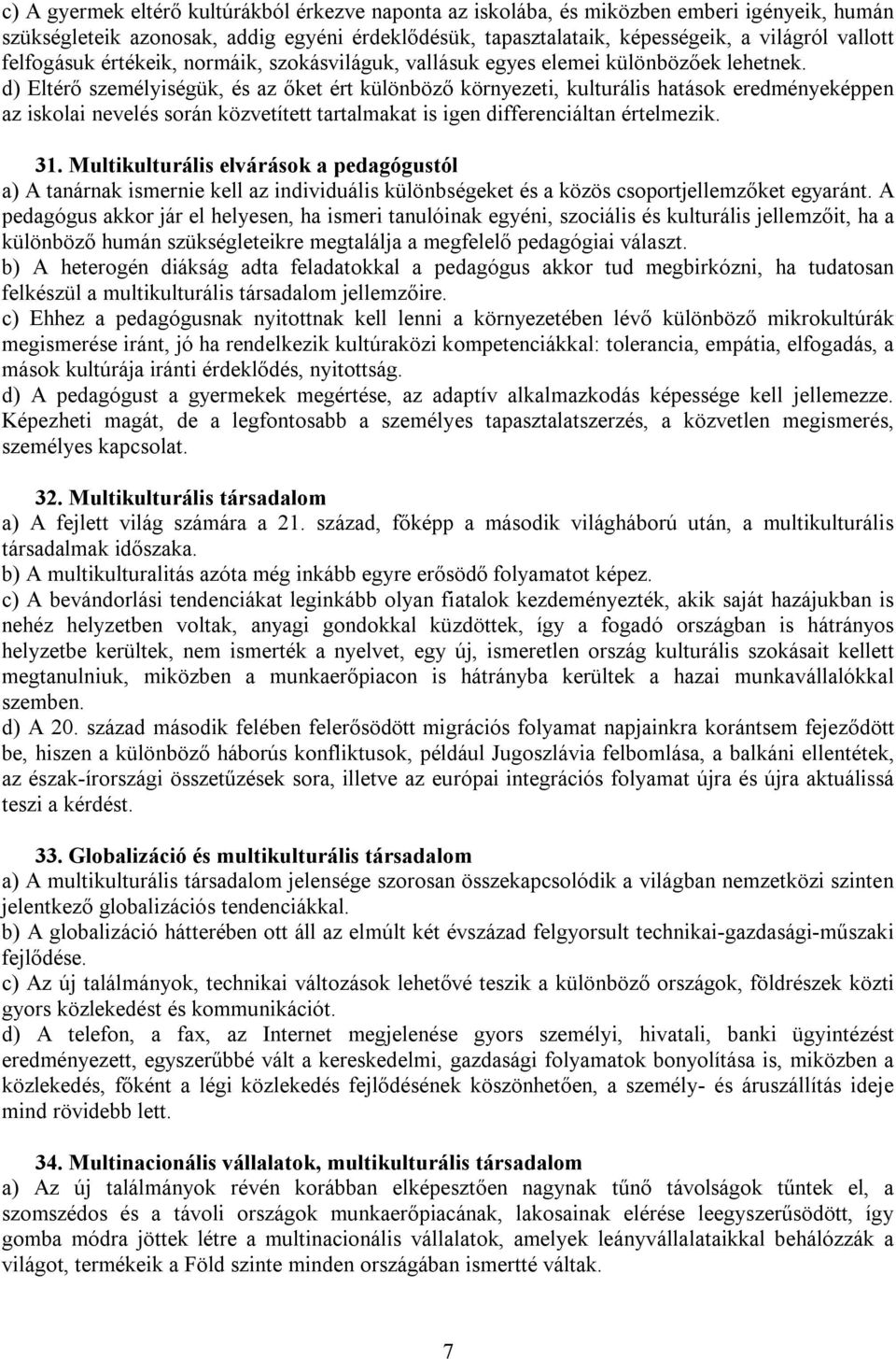 d) Eltérő személyiségük, és az őket ért különböző környezeti, kulturális hatások eredményeképpen az iskolai nevelés során közvetített tartalmakat is igen differenciáltan értelmezik. 31.