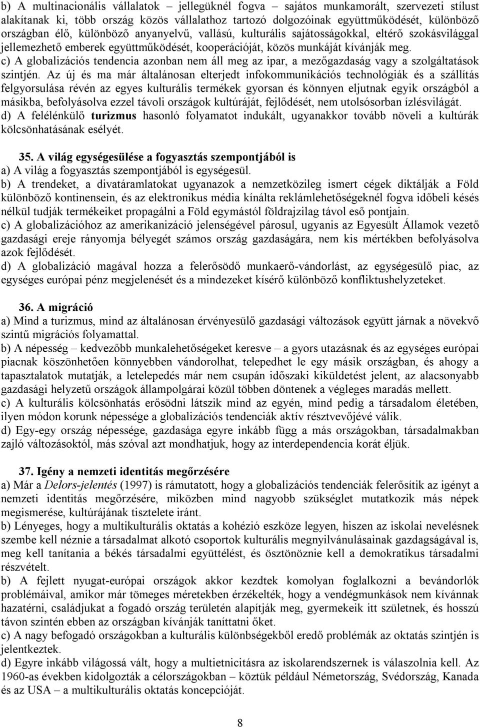 c) A globalizációs tendencia azonban nem áll meg az ipar, a mezőgazdaság vagy a szolgáltatások szintjén.