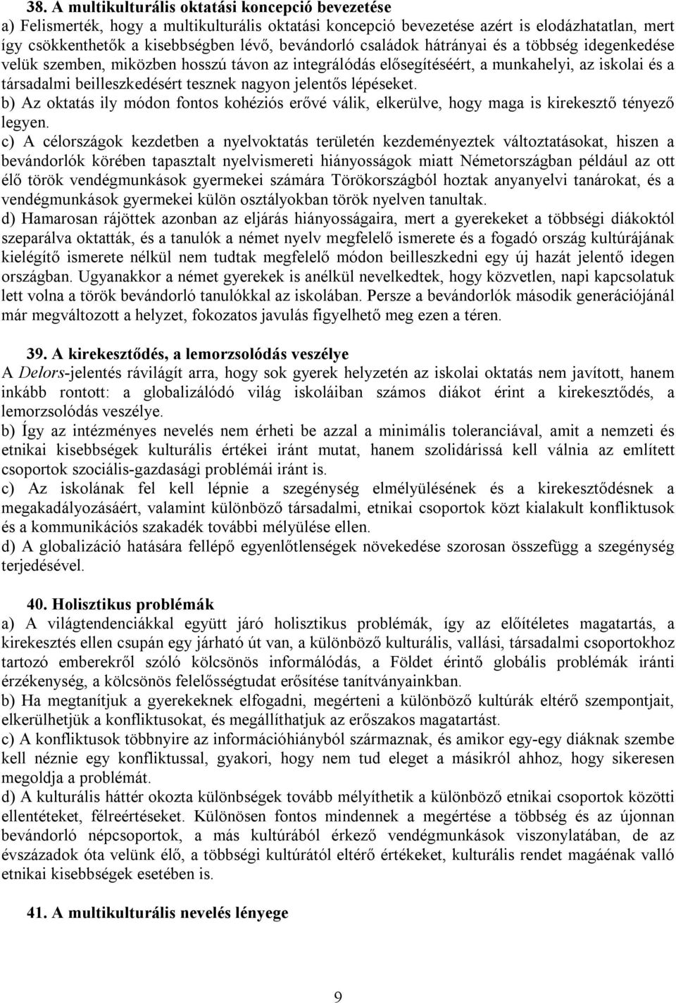 jelentős lépéseket. b) Az oktatás ily módon fontos kohéziós erővé válik, elkerülve, hogy maga is kirekesztő tényező legyen.