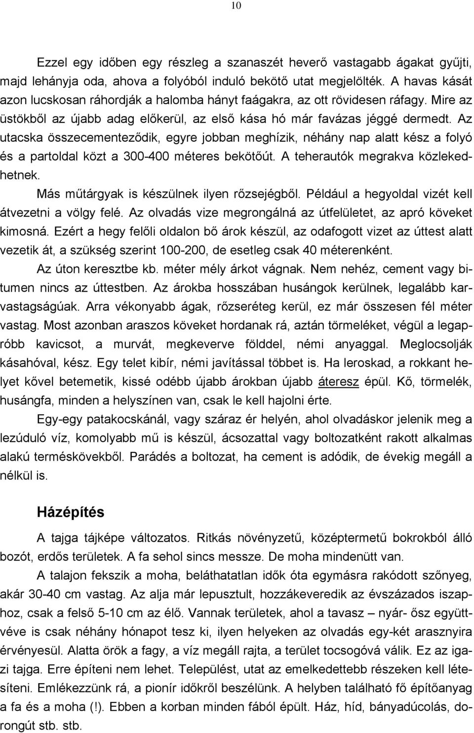 Az utacska összecementeződik, egyre jobban meghízik, néhány nap alatt kész a folyó és a partoldal közt a 300-400 méteres bekötőút. A teherautók megrakva közlekedhetnek.