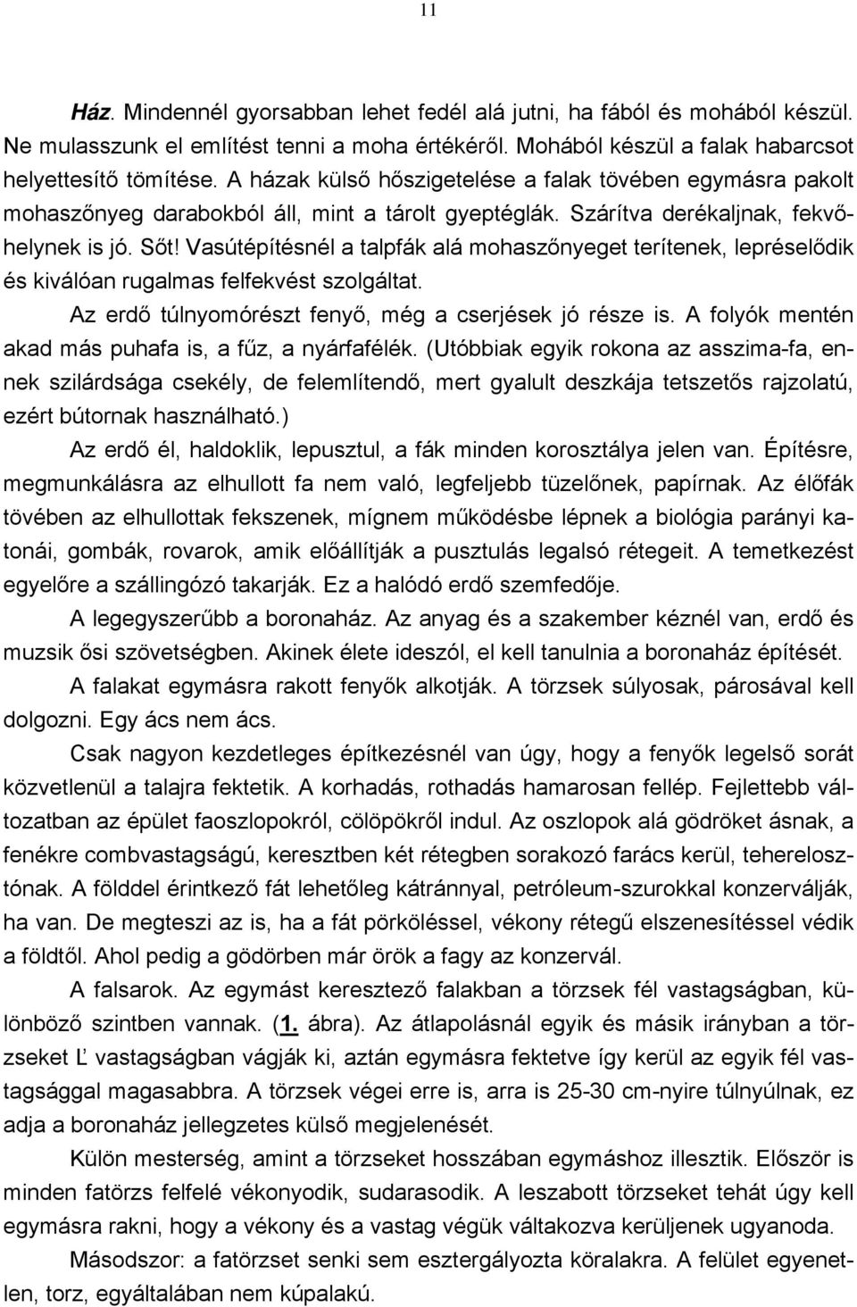 Vasútépítésnél a talpfák alá mohaszőnyeget terítenek, lepréselődik és kiválóan rugalmas felfekvést szolgáltat. Az erdő túlnyomórészt fenyő, még a cserjések jó része is.