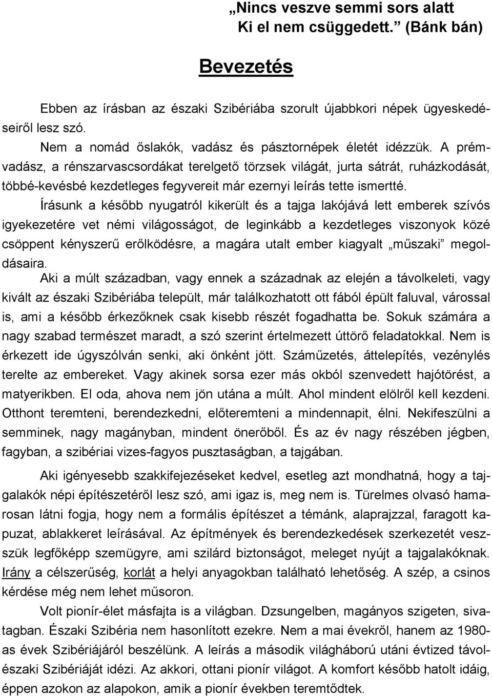 A prémvadász, a rénszarvascsordákat terelgető törzsek világát, jurta sátrát, ruházkodását, többé-kevésbé kezdetleges fegyvereit már ezernyi leírás tette ismertté.