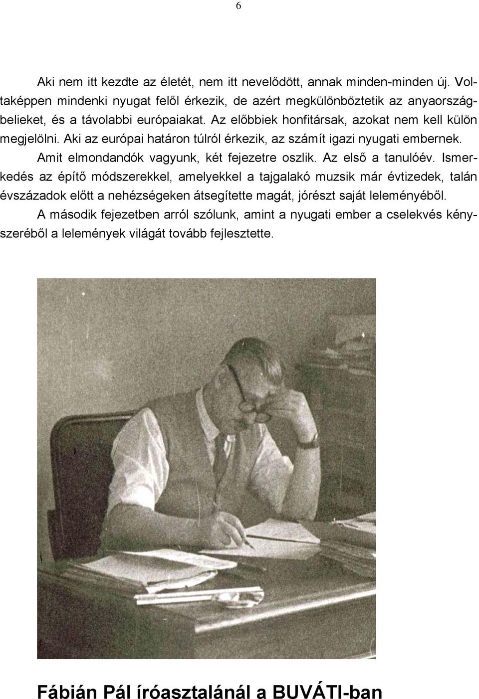 Aki az európai határon túlról érkezik, az számít igazi nyugati embernek. Amit elmondandók vagyunk, két fejezetre oszlik. Az első a tanulóév.