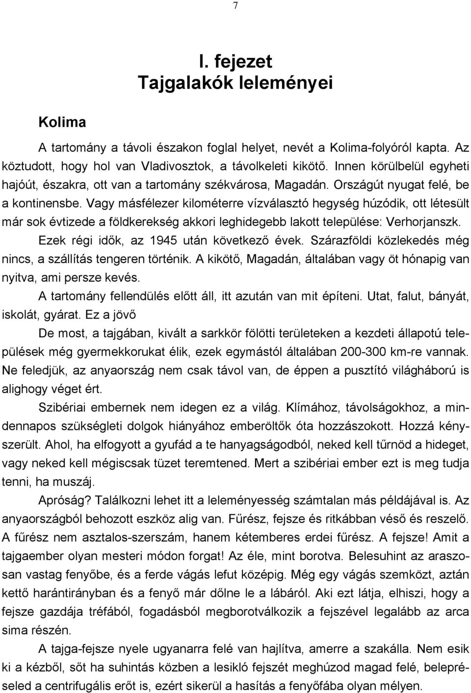 Vagy másfélezer kilométerre vízválasztó hegység húzódik, ott létesült már sok évtizede a földkerekség akkori leghidegebb lakott települése: Verhorjanszk. Ezek régi idők, az 1945 után következő évek.