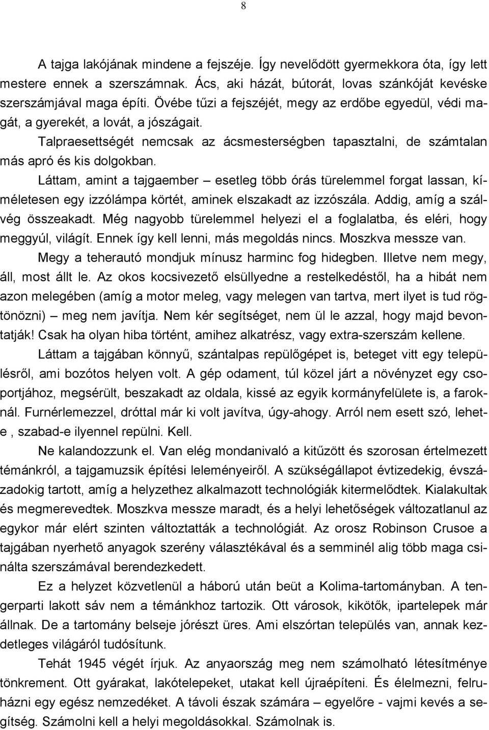 Láttam, amint a tajgaember esetleg több órás türelemmel forgat lassan, kíméletesen egy izzólámpa körtét, aminek elszakadt az izzószála. Addig, amíg a szálvég összeakadt.